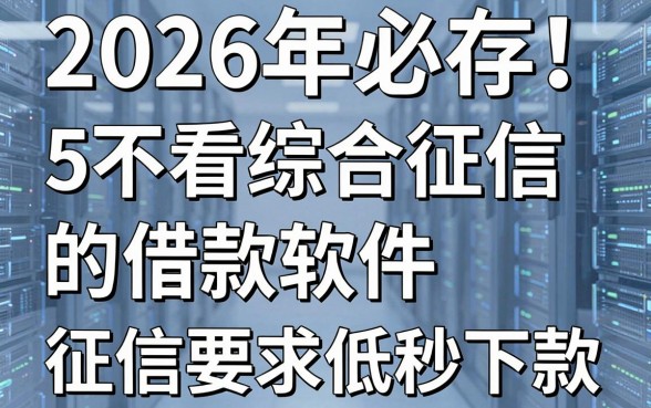 2026年必存!5个不看综合征信的借款软件,征信要求低秒下款
