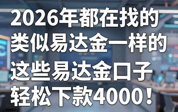 2026年都在找的类似易达金一样的借款软件！这些易达金口子轻松下款4000