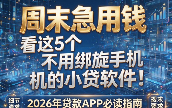 周末急用钱看这5个不用绑定手机的小贷软件！2026年贷款APP必读指南