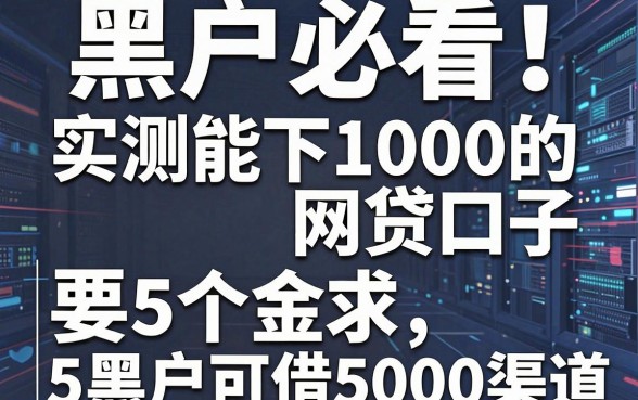 黑户必看！实测能下1000的网贷口子，附5个黑户可借5000的渠道