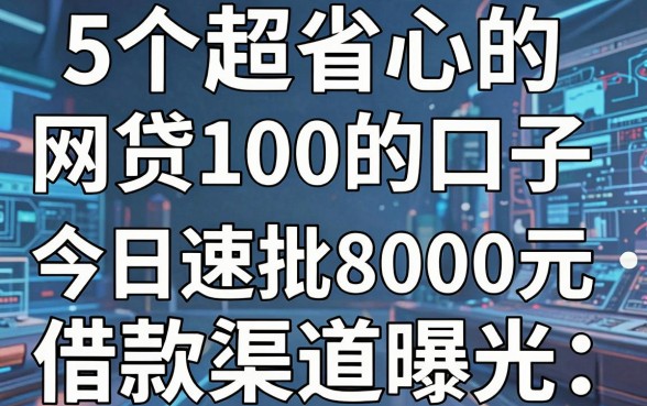 5个超省心的网贷100的口子,今日速批8000元借款渠道曝光