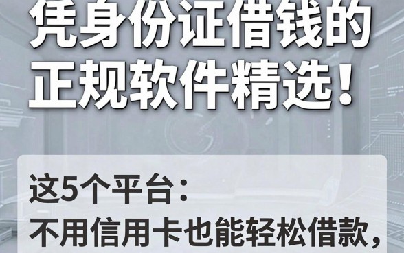 凭身份证借钱的正规软件精选!这5个平台不用信用卡也能轻松借款