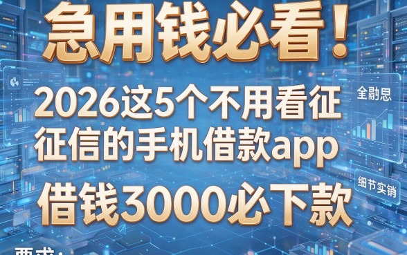 急用钱必看!2026这5个不用看征信的手机借款app,借钱3000必下款