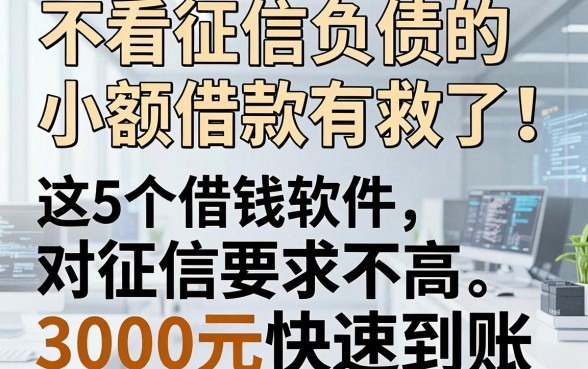 不看征信负债的小额借款有救了！这5个借钱软件对征信要求不高，3000元快速到账