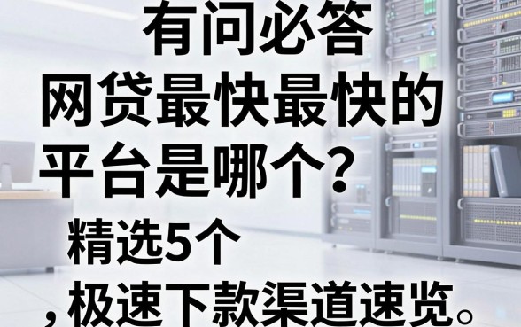 有问必答:网贷最快最快的平台是哪个?精选5个极速下款渠道速览!