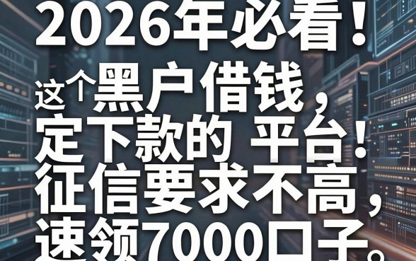 2026年必看!这5个黑户借钱肯定下款的平台,征信要求不高速领7000口子
