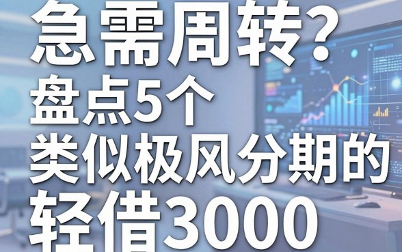 急需周转?盘点5个类似极风分期的贷款平台,轻松借3000