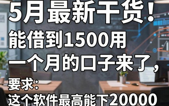 5月最新干货!能借到1500用一个月的口子来了,这5个软件最高能下20000