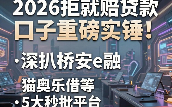 2026拒就赔贷款口子重磅实锤!深扒桥安e融、猫奥乐借等5大秒批平台