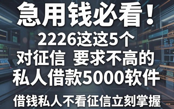 急用钱必看!2026这5个对征信要求不高的私人借款5000软件,借钱私人不看征信立刻掌握