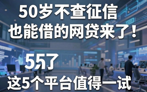 50岁不查征信也能借的网贷来了!这5个平台值得一试