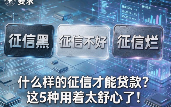 征信黑、征信不好、征信烂,什么样的征信才能贷款?这5种用着太舒心了!
