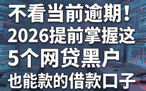 不看当前逾期!2026提前掌握这5个网贷黑户也能下款的借款口子