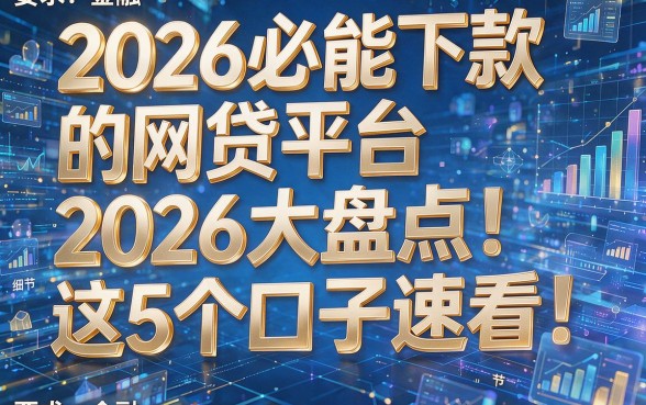 2026必能下款的网贷平台2026大盘点!这5个口子速看