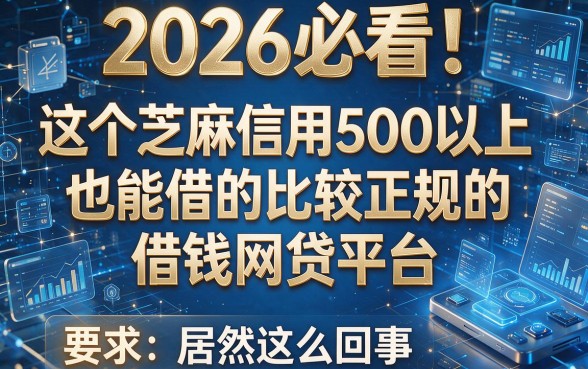 2026必看!这五个芝麻信用500以上也能借的比较正规的借钱网贷平台,居然这么回事!