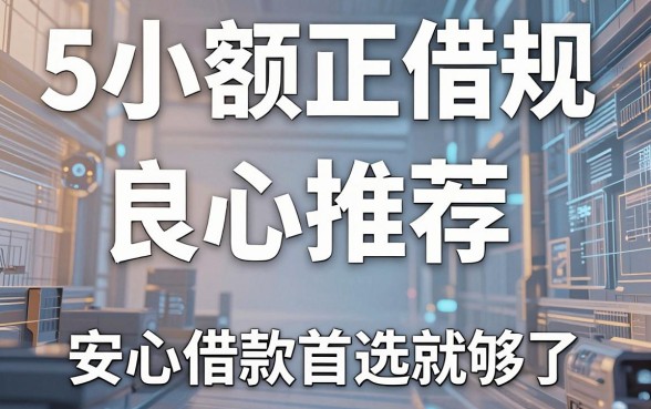5个小额正规借贷平台良心推荐，安心借款首选这篇就够了！
