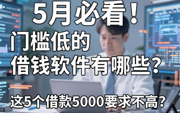 5月必看!门槛低的借钱软件有哪些?这5个借款5000要求不高