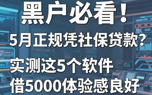 黑户必看!5月正规凭社保贷款怎么贷?实测这5个软件借5000体验感良好