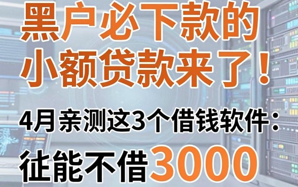 黑户必下款的小额贷款来了！4月亲测这3个借钱软件，征信不好也能借3000