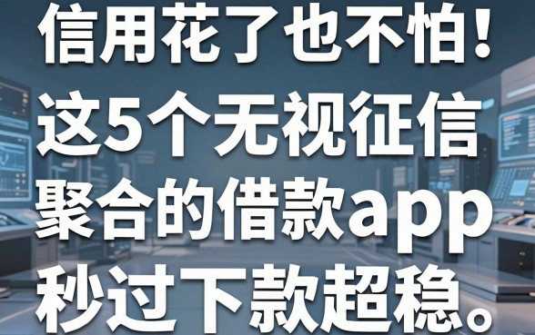 信用花了也不怕!这5个无视征信的借款app聚合平台,秒过下款超稳