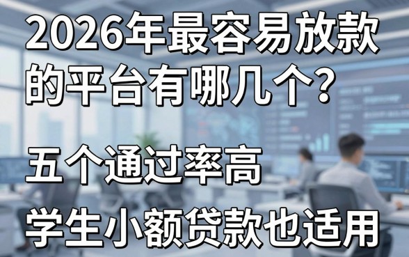 2026年最容易放款的平台有哪几个?这五个通过率高,学生小额贷款也适用!