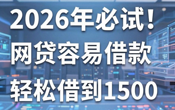 2026年必试！这几款网贷容易借款的软件，轻松借到1500
