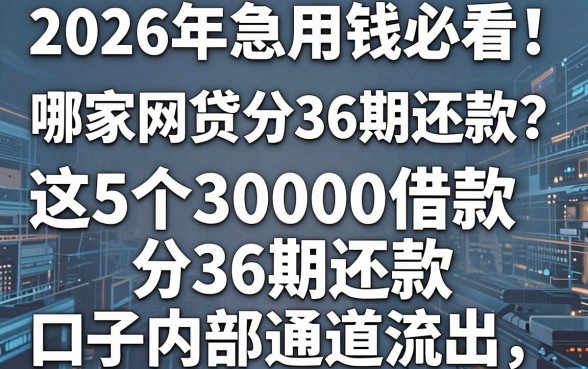 2026年急用钱必看!哪家网贷分36期还款?这5个30000借款分36期还款口子内部通道流出!