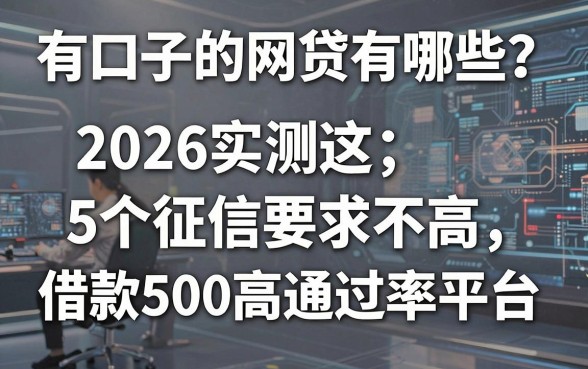 有口子的网贷有哪些?2026实测这5个征信要求不高、借款500高通过率平台强烈推荐