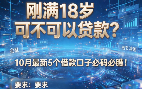 刚满18岁可不可以贷款?10月最新5个借款口子必码必瞧!