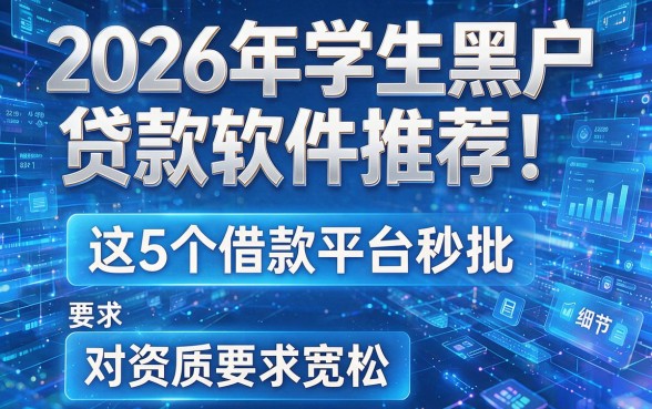 2026年学生黑户贷款软件推荐!这5个借款平台秒批且对资质要求宽松