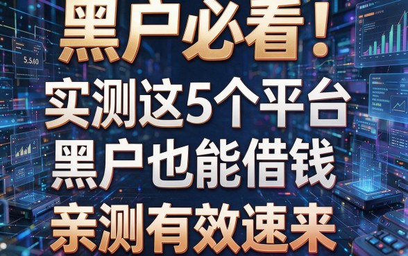 黑户必看!实测这5个平台黑户也能借钱,亲测有效速来!