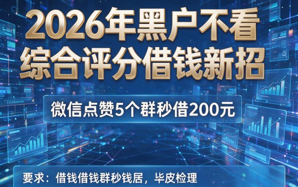2026年黑户不看综合评分借钱新招,微信点赞5个群秒借200元