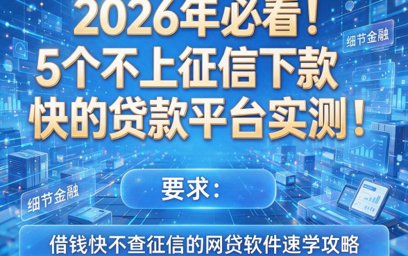 2026年必看!5个不上征信下款快的贷款平台实测,借钱快不查征信的网贷软件速学攻略