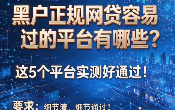 黑户正规网贷容易过的平台有哪些?这5个平台实测好通过!