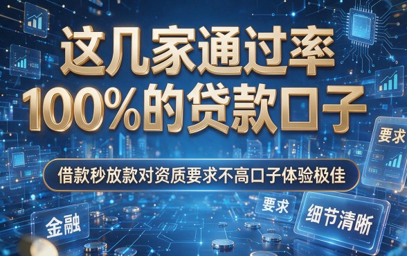 这几家通过率100%的贷款口子，借款秒放款对资质要求不高口子体验极佳