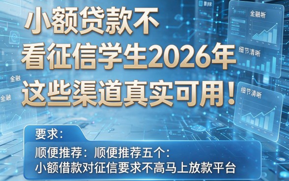小额贷款不看征信学生2026年这些渠道真实可用！顺便推荐五个小额借款对征信要求不高马上放款平台