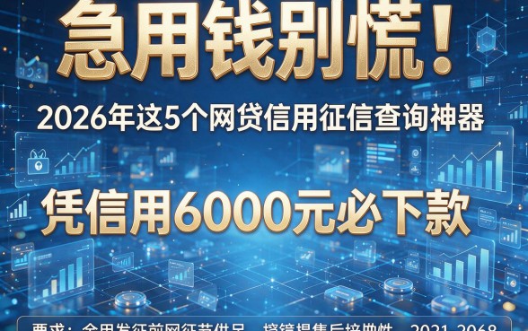 急用钱别慌!2026年这5个网贷信用征信查询神器,凭信用6000元必下款