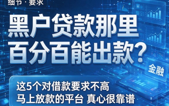 黑户贷款那里百分百能出款?这5个对借款要求不高且马上放款的平台真心很靠谱