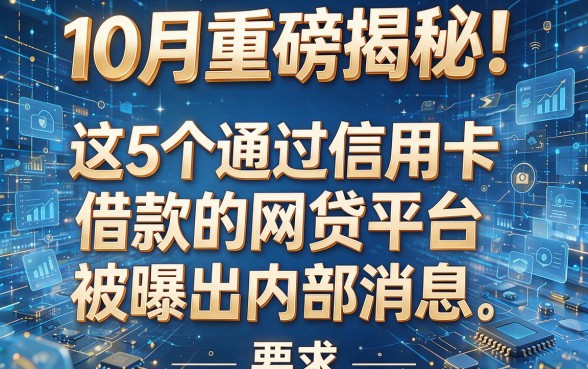10月重磅揭秘!这5个通过信用卡借款的网贷平台被曝出内部消息