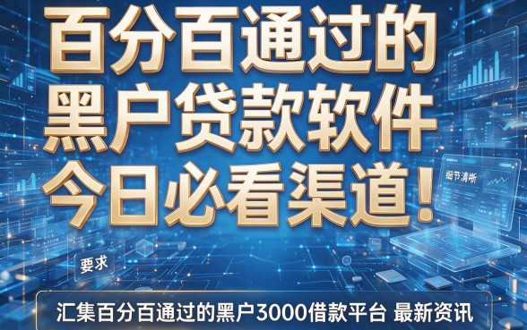 百分百通过的黑户贷款软件今日必看渠道！汇集百分百通过的黑户3000借款平台最新资讯