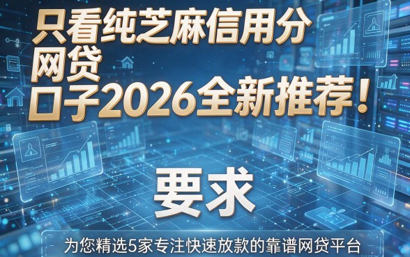只看纯芝麻信用分网贷口子2026全新推荐!为您精选5家专注快速放款的靠谱网贷平台