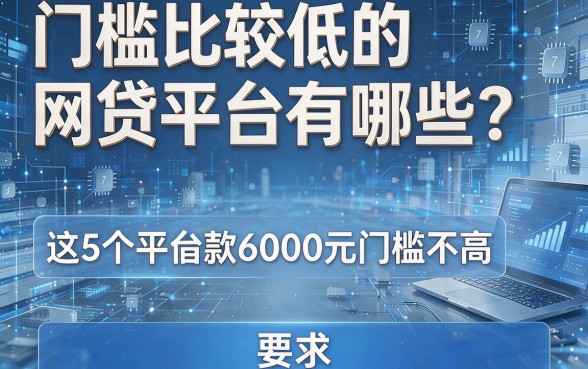 门槛比较低的网贷平台有哪些？这5个平台借款6000元门槛不高