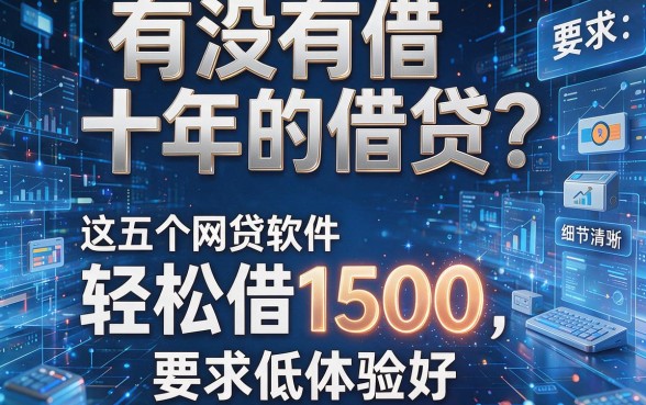 有没有借十年的借贷?这五个网贷软件轻松借1500,要求低体验好