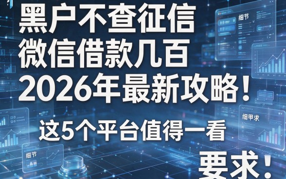 黑户不查征信微信借款几百2026年最新攻略!这5个平台值得一看!