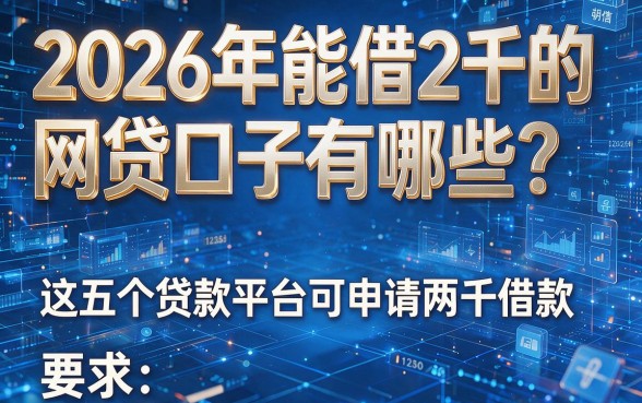 2026年能借2千的网贷口子有哪些？这五个贷款平台可申请两千借款