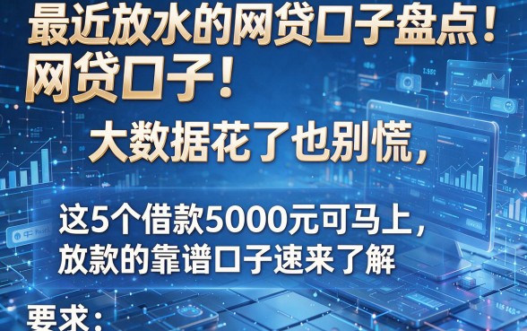 最近放水的网贷口子盘点：大数据花了也别慌，这5个借款5000元可马上放款的靠谱口子速来了解