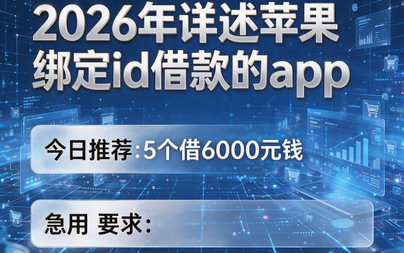 2026年详述苹果绑定id借款的app,今日推荐5个借6000元钱,急用