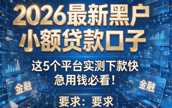 2026最新黑户小额贷款口子:这5个平台实测下款快,急用钱必看!