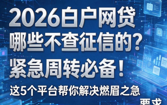 2026白户网贷哪些不查征信的?紧急周转必备!这5个平台帮你解决燃眉之急