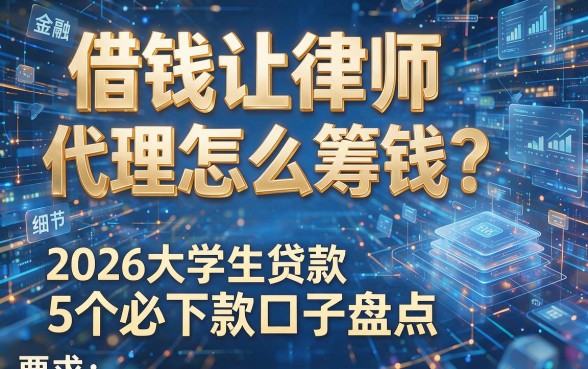 借钱让律师代理怎么筹钱?2026大学生贷款5个必下款口子盘点